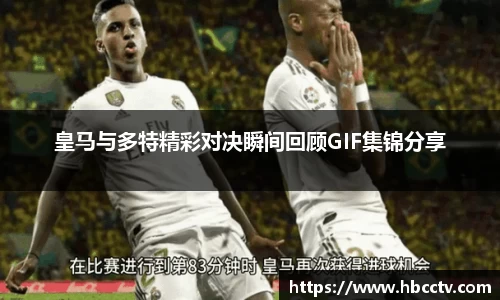 皇马与多特精彩对决瞬间回顾GIF集锦分享