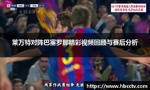 莱万特对阵巴塞罗那精彩视频回顾与赛后分析